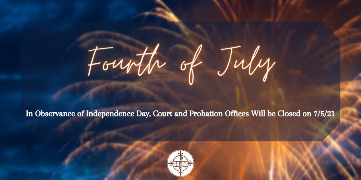In Observance of Independence Day, Court and Probation Offices Will Be Closed on 7/5/21